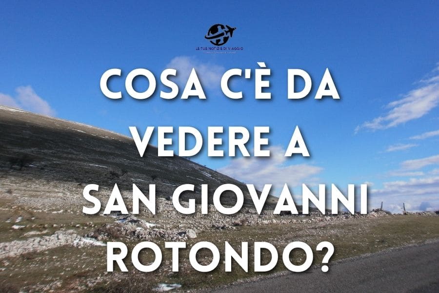 Cosa c'è da vedere a San Giovanni Rotondo